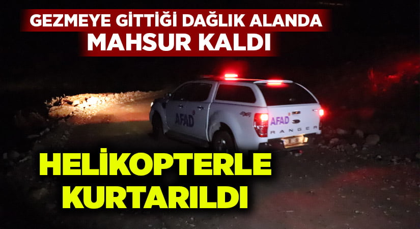 Gezmeye gittiği dağlık alanda mahsur kaldı.. Helikopterle kurtarıldı