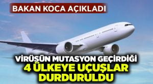 Bakan Koca açıkladı! 4 ülkeyle uçuşlar durduruldu