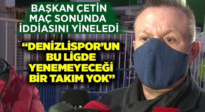 Başkan Çetin: “Denizlispor’un bu ligde yenemeyeceği bir takım yok”