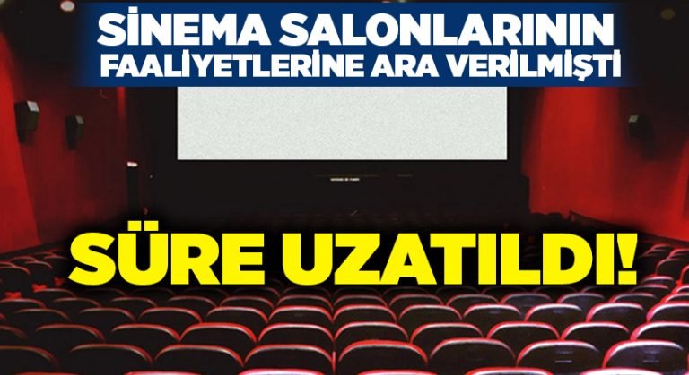 Sinema salonlarının faaliyetlerine ara verilmişti.. Süre uzatıldı