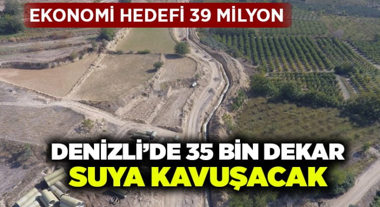 Denizli’de 35 bin 700 dekar zirai arazi suya kavuşacak