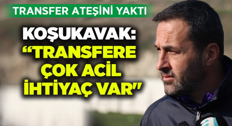 Yalçın Koşukavak: “Transfere çok acil ihtiyaç var”