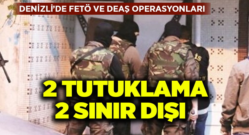 Denizli’de FETÖ ve DEAŞ operasyonları