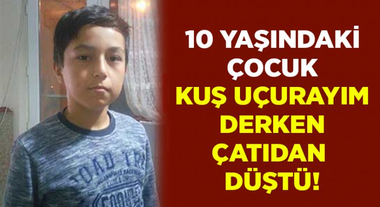 10 yaşındaki çocuk kuş uçurayım derken çatıdan düştü!