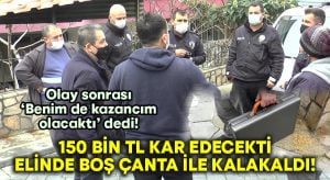 150 bin TL kâr etmeyi düşünürken elinde boş çantayla kaldı!