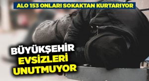 Büyükşehir evsizleri unutmuyor