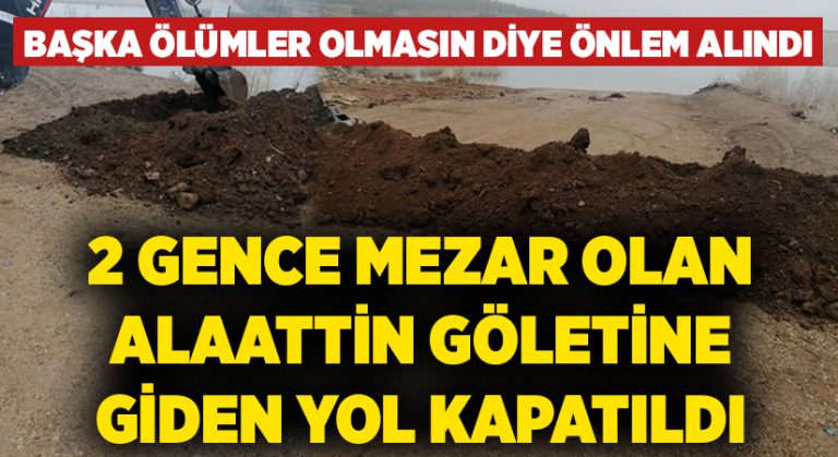 2 gence mezar olan Alaattin Göletine giden yol kapatıldı