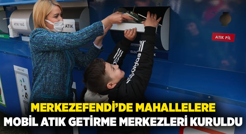 Merkezefendi’de mahallelere mobil atık getirme merkezleri kuruldu