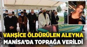 Vahşice öldürülen Aleyna Manisa’da toprağa verildi