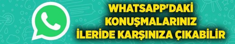 Whatsapp’daki konuşmalarınız ileride karşınıza çıkabilir