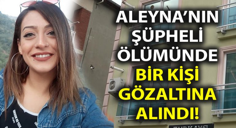 Aleyna Yurtkölesi’nin şüpheli ölümünde bir kişi gözaltında!