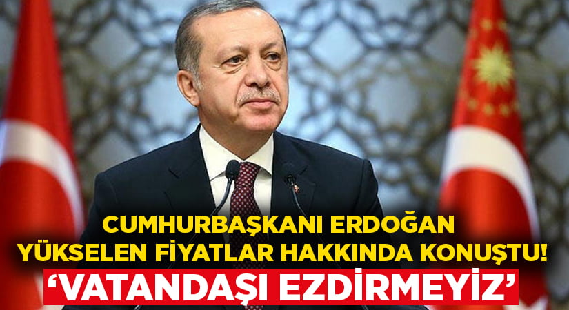 Cumhurbaşkanı Erdoğan fahiş fiyat sorusuna böyle cevap verdi!