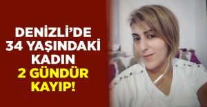 Denizli’de 34 yaşındaki kadın 2 gündür kayıp!