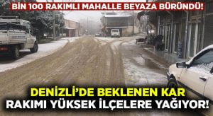 Denizli’de beklenen kar rakımı yüksek ilçelere yağıyor!