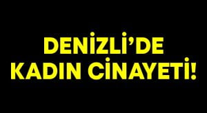 Denizli’de kadın cinayeti!