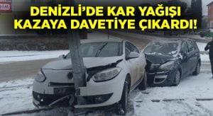 Denizli’de kar yağışı kazalara davetiye çıkardı!