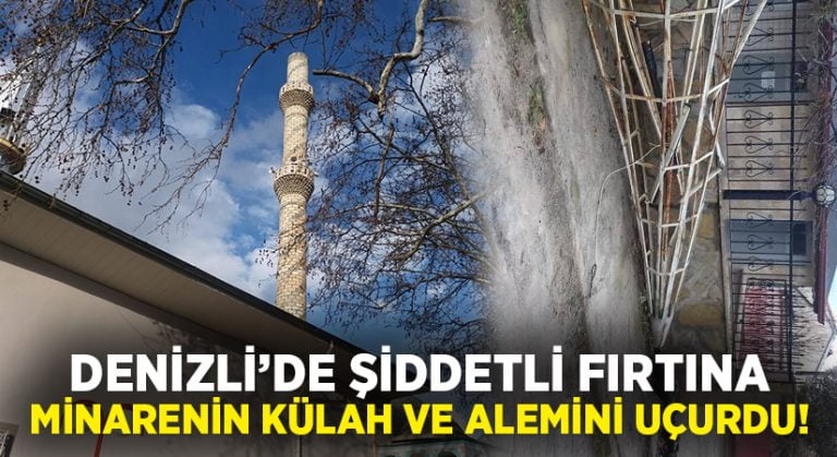 Denizli’de şiddetli fırtına minarenin külahını uçurdu!