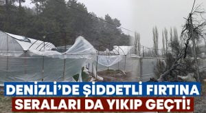 Denizli’de şiddetli fırtına seraları da yıkıp geçti!