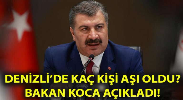 Denizli’de şimdiye kadar kaç kişi aşı oldu? Bakan Koca açıkladı!