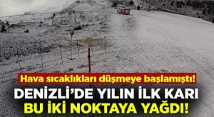 Denizli’de yılın ilk karı bu iki ayrı noktaya düştü!