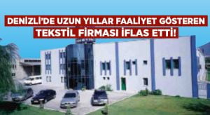 Denizli’de yıllardır faaliyet gösteren tekstil iflas etti!