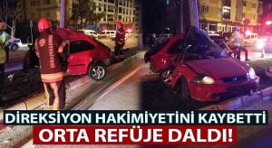 Direksiyon hakimiyetini kaybeden sürücü orta refüje çarptı!