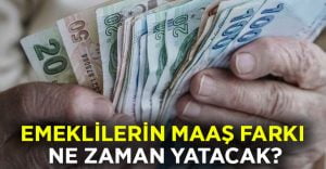 Emeklilerin maaş farkı ne zaman yatacak?