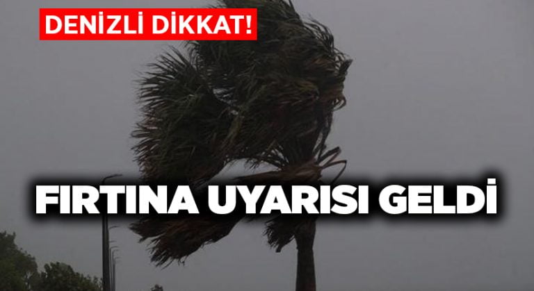 Denizli’ye fırtına uyarısı!