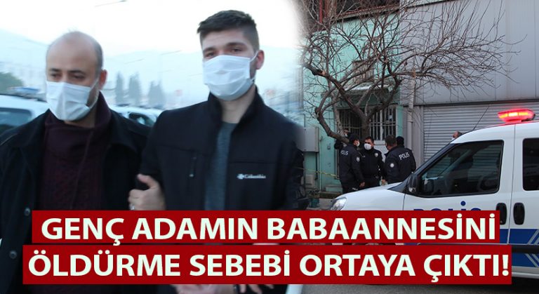 Genç adamın babaannesini öldürme sebebi ortaya çıktı!