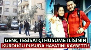 Genç tesisatçı husumetlisinin kurduğu pusuda öldürüldü!