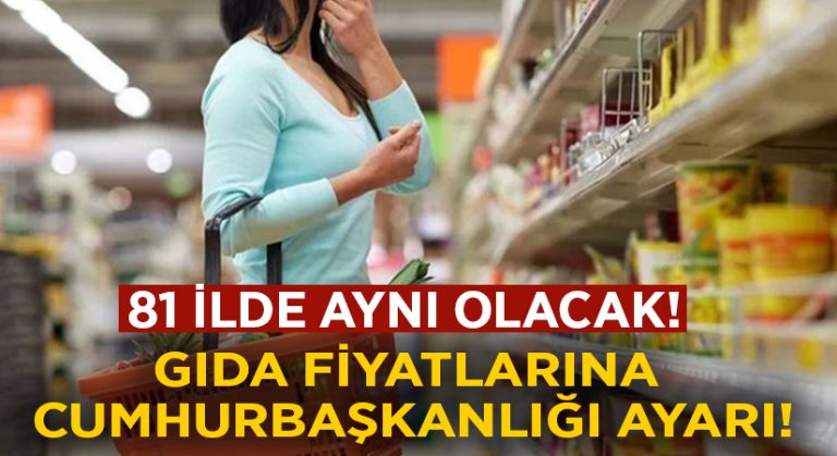 Gıda fiyatlarına Cumhurbaşkanı ayarı.. 81 ilde aynı olacak!