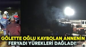 Gölette oğlu kayıp olan annenin feryadı herkesi ağlattı!