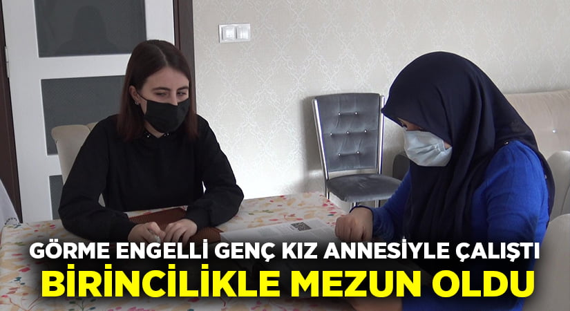 Görme engelli genç kız annesiyle çalıştı.. Birincilikle mezun oldu!