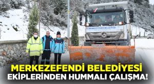 Merkezefendi Belediyesi’nden karla mücadele ekiplerinden hummalı çalışma!