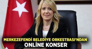 Merkezefendi Belediyesi Orkestrasından online konser