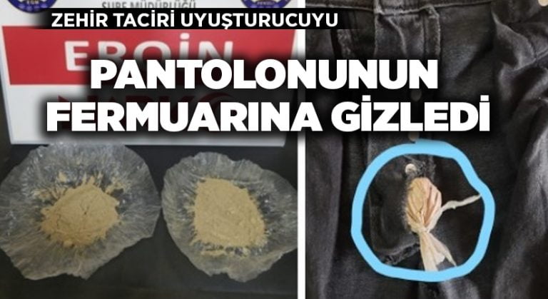 Zehir taciri uyuşturucuyu pantolonunun fermuarına gizledi