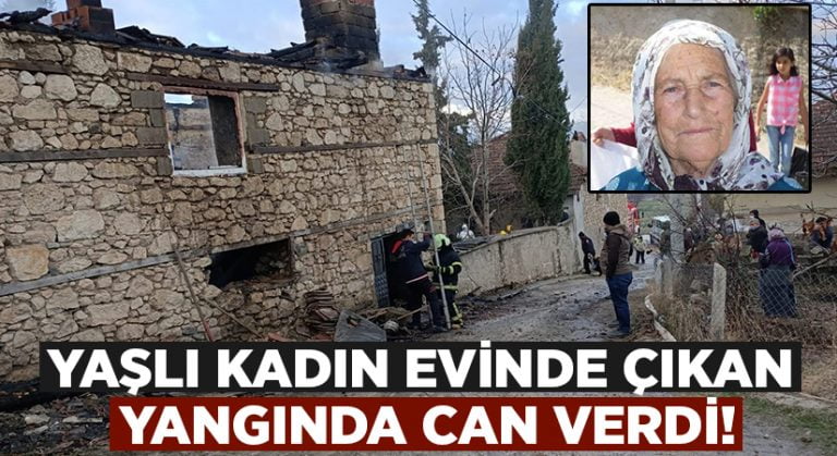 Yaşlı kadın evinde yanarak can verdi!