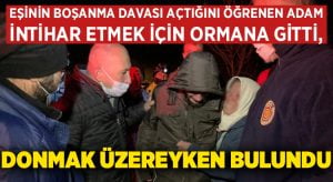 Eşinin boşanma davası açtığını öğrenen adam intihar etmek için ormana gitti, donmak üzereyken bulundu