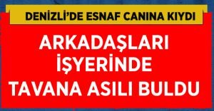 Denizli’de esnaf canına kıydı