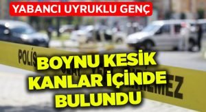 Evinde boynu kesik yaralanmış halde bulundu