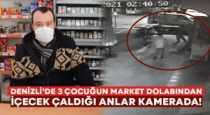 Denizli’de 3 çocuğun marketten içecek çaldığı anlar kameraya yansıdı!