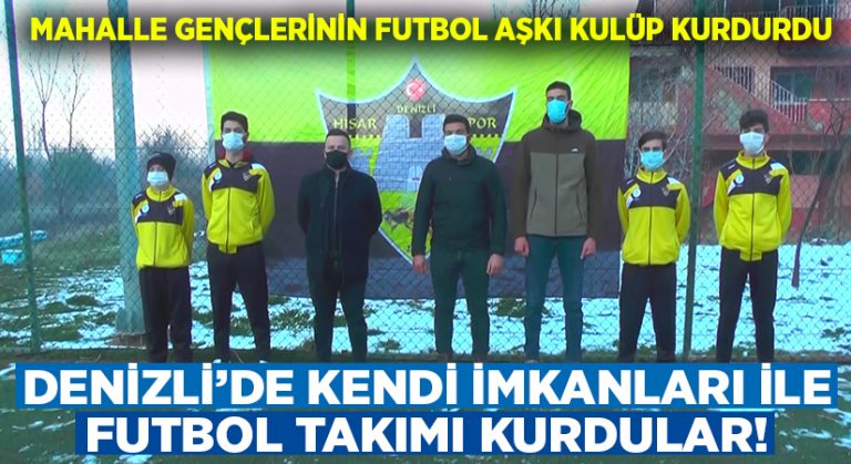 Denizli’de topladıkları bağışlarla futbol kulübü kurdular!