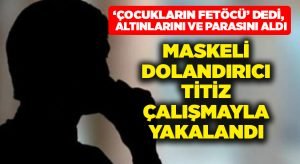 ‘Çocukların FETÖCÜ’ dedi,  altınlarını ve parasını aldı