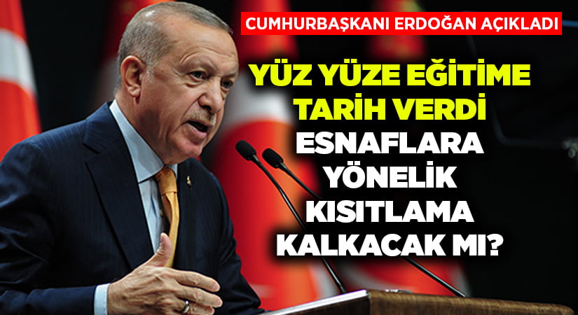 Cumhurbaşkanı Erdoğan’dan yüz yüze eğitim ve esnaf kısıtlaması açıklaması