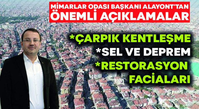 Mimarlar Odası Başkanı Alayont’tan çarpık kentleşme ve restorasyon faciaları üzerine önemli açıklamalar