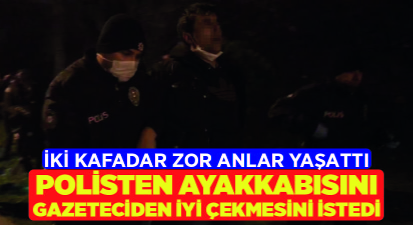 Polisten ayakkabısını, gazeteciden iyi çekmesini istedi