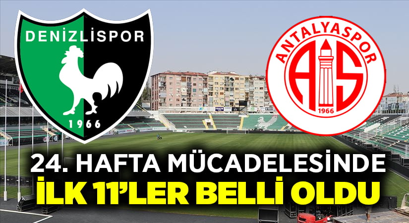 Denizlispor-Antalyaspor ilk 11’ler belli oldu