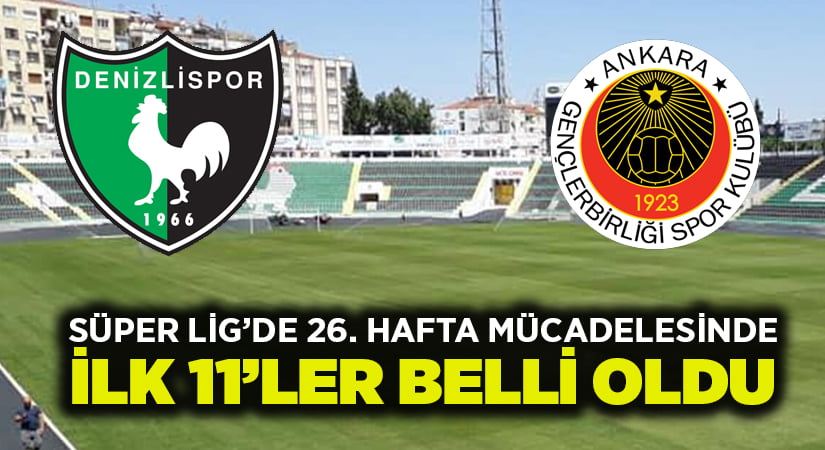 Denizlispor-Gençlerbirliği ilk 11’ler belli oldu