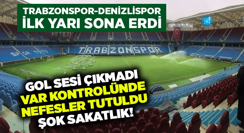 Trabzonspor-Denizlispor ilk yarı sona erdi