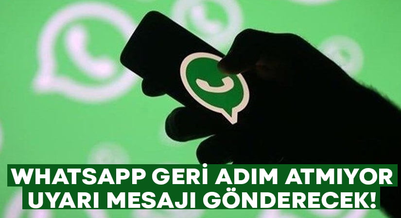 WhatsApp geri adım atmıyor: Uyarı mesajı gönderecek!